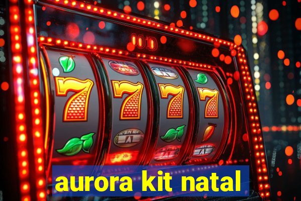 aurora kit natal